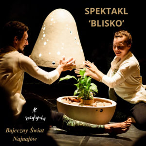 Bajeczny Świat Najnajów - spektakl 'Blisko" Centrum Sztuki Dziecka godz. 14:00
