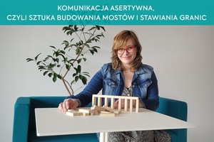 Komunikacja asertywna, czyli sztuka budowania mostów i stawiania granic