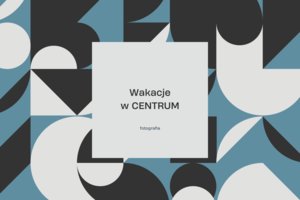 WAKACJE W CENTRUM: Bingo na starówce i portret cyfrowy (grupa 2)