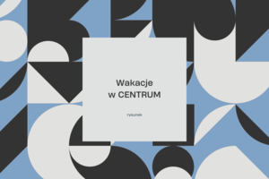 WAKACJE W CENTRUM: RYSUNEK (grupa 1)