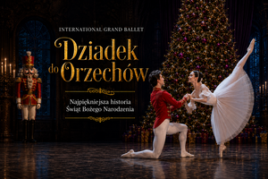 International Grand Ballet – „Dziadek do Orzechów”, klasyczny spektakl baletowy w świątecznej odsłonie.