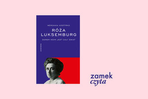 ZAMEK CZYTA  „RÓŻA LUKSEMBURG. DOMEM MOIM JEST CAŁY ŚWIAT”– spotkanie autorskie z Weroniką Kostyrko