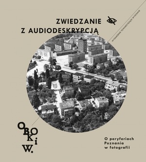 OBOK I W. O PERYFERIACH POZNANIA W FOTOGRAFII • Zwiedzanie wystawy z audiodeskrypcją z przewodniczką przeznaczone dla osób niewidomych i słabowidzącyc