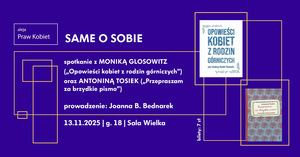 Granatowa grafika z okładkami książek Moniki Glosowitz Opowieści kobiet z rodzin górniczych i Antoniny Tosiek, Przepraszam za brzydkie pismo. Umieszczono tytuł spotkania Same o sobie z datą 13.11.25, miejscem Sala Wielka. Oraz logo Aleja Praw Kobiet.