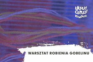 Warsztat robienia GOBELINU | ŁATAJ! CERUJ! Długie życie ubrań