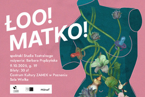 Na różowym tle duży, biały napis Łoo Matko. Obok fragment zielonego kobiecego tułowia z kwiatami, smoczkami, butelką do karmienia i pluszową zabawką. Pod tytułem data : 9.10.25, bilety: 30 zł, Sala Wielka i logo Studio Teatralne, CK Zamek oraz Poznań