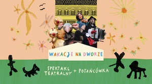 WAKACJE NA DWORZE FINAŁ - Spektakl + Potańcówka