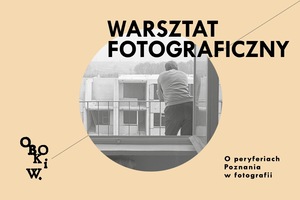 OBOK I W. O PERYFERIACH POZNANIA NA FOTOGRAFII • „Po wielokroć wracam” - warsztat fotografii