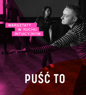 Na zdjęciu osoba z zamkniętymi oczami, poruszającą się w skupieniu, z wyciągniętymi rękami, jak w trakcie swobodnego tańca. W tle lekko rozmyta postać. Na grafice znajdują się różowe i czerwone elementy. Napis PUŚĆ TO warsztaty w ruchu intuicyjnym.