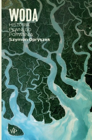 OFF CINEMA 2023: S.Opryszek „Woda. Historia pewnego porwania” | Spotkania literackie