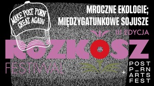 MROCZNE EKOLOGIE, MIĘDZYGATUNKOWE SOJUSZE | MAKE POSTPORN GREAT AGAIN | 18+ | FESTIWAL ROZKOSZ W KINIE MUZA