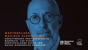 SCRIPT FIESTA: MASTERCLASS Macieja Ślesickiego: Kreatywność przy niewielkim budżecie. Jak pisać spektakularne sceny, nie mając ogromnych środków? 