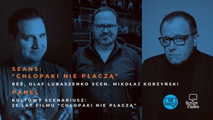 SCRIPT FIESTA: PANEL I SEANS: Kultowy scenariusz: 25 lat filmu CHŁOPAKI NIE PŁACZĄ