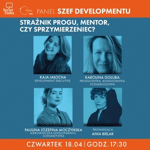 SCRIPT FIESTA: PANEL: Szef developmentu. Strażnik progu, mentor, czy sprzymierzeniec?