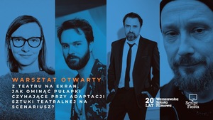 SCRIPT FIESTA: WARSZTAT OTWARTY: Z teatru na ekran. Jak ominąć pułapki czyhające przy adaptacji sztuki teatralnej na scenariusz?