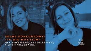 SCRIPT FIESTA: POKAZ FILMU KONKURSOWEGO: TO NIE MÓJ FILM + Q&A z reżyserką i scenarzystką Marią Zbąską 