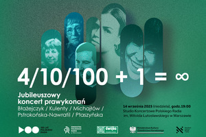 4/10/100 + 1 = ∞  Jubileuszowy koncert prawykonań:  Błażejczyk / Kulenty / Michajłów / Pstrokońska-Nawratil / Ptaszyńska