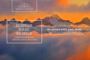 RESPIGHI | RAVEL | RICHTER. ZAKOŃCZENIE SEZONU ARTYSTYCZNEGO 2022/2023