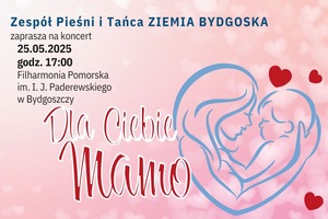 DLA CIEBIE MAMO. Organizator: Zespół Pieśni i Tańca Ziemia Bydgoska