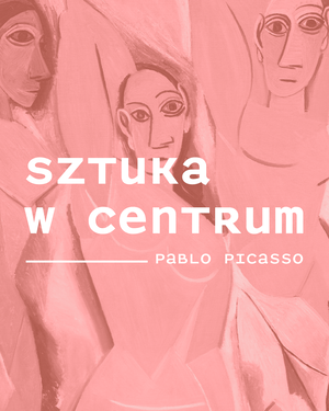 Sztuka w Centrum / PABLO PICASSO