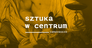 Sztuka w Centrum / CARAVAGGIO