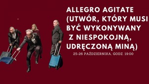 ALLEGRO AGITATE (UTWÓR, KTÓRY MUSI BYĆ WYKONYWANY Z NIESPOKOJNĄ, UDRĘCZONĄ MINĄ)