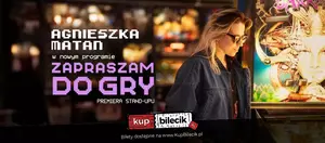 "Zapraszam do Gry" - stand-up/nowy program / Agnieszka Matan / Białystok / 14.04.2025 - godz. 19:00
