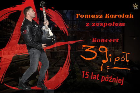 Tomasz Karolak – „39 i pół. 15 lat później” Zapraszamy na wyjątkowy koncert zespołu Tomasza Karolaka, przygotowany z okazji 15-lecia kultowego serialu „39 i pół”.