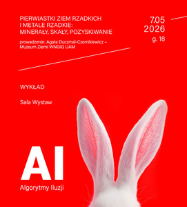 Plakat promujący wykład. Na czerwonym tle biały napis PIERWIASTKI ZIEM RZADKICH I METALE RZADKIE. MINERAŁY, SKAŁY, POZYSKIWANIE. Po prawo data 7.05.2026. U dołu białe duże litery AI Algorytmy Iluzji obok fragment króliczych uszu.