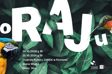 Na zielonym liściastym tle napis O Raju. Po bokach głowy wielobarwnych ptaków - kolibra i papugi. U dołu daty 24 i 25.10.2026. Miejsce CK Zamek, Sala Wielka. W prawym, dolnym rogu logo Studio Teatralne CK Zamek oraz Centrum Kultury Zamek.