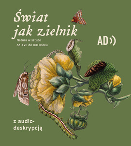 Oliwkowe tło z ilustracją nawiązującą do dawnych atlasów przyrodniczych. Na niej żółte kwiaty, liście, gąsienice, oraz motyle. U góry tytuł Świat jak zielnik. Natura w sztuce od XVII do XXI wieku. Symbol audideskrypcji. U dołu napis audiodeskrypcja.