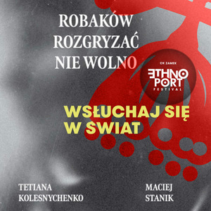 Czarno-biała, ziarnista grafika. W centrum, na rozmytym ciemnym tle, znajduje się biały napis dużymi literami: „ROBAKÓW ROZGRYZAĆ NIE WOLNO”. U dołu po lewej widnieje nazwisko „TETIANA KOLESNYCHENKO”, a po prawej „MACIEJ STANIK”.