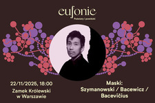 Bilety na: Eufonie 2025 - Maski: Szymanowski / Bacewicz / Bacevičius