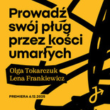 Bilety na: PROWADŹ SWÓJ PŁUG PRZEZ KOŚCI UMARŁYCH 