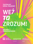 Bilety na: WEŹ TO ZROZUM.  Odcinek 1. PROMIENIOWANIE. Teatralny serial naukowy
